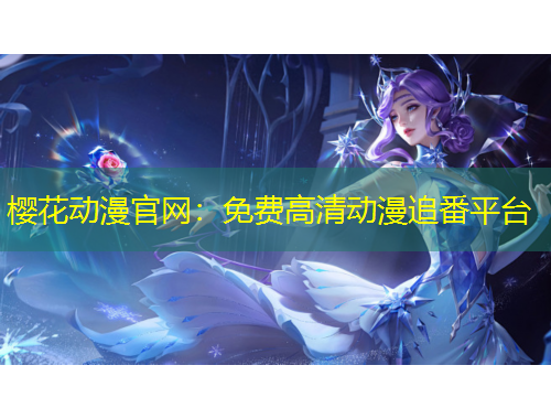 櫻花動漫官網(wǎng)：免費(fèi)高清動漫追番平臺