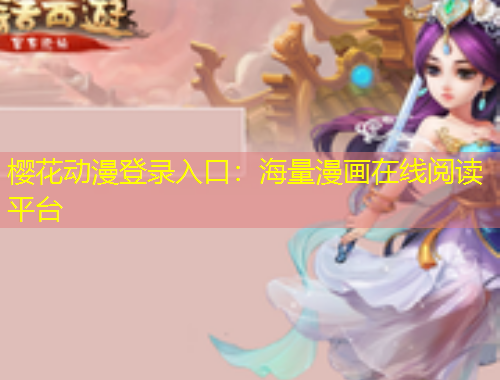 櫻花動漫登錄入口：海量漫畫在線閱讀平臺