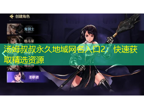 湯姆叔叔永久地域網(wǎng)名入口2：快速獲取精選資源