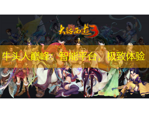 牛頭人巔峰：智能平臺，極致體驗