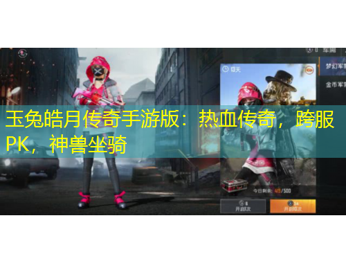 玉兔皓月傳奇手游版：熱血傳奇，跨服PK，神獸坐騎