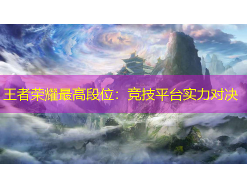 王者榮耀最高段位：競技平臺實力對決