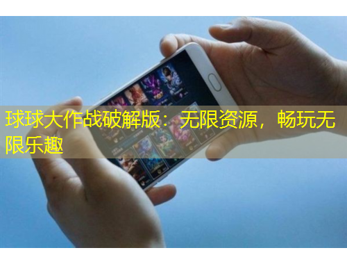 球球大作戰(zhàn)破解版：無限資源，暢玩無限樂趣