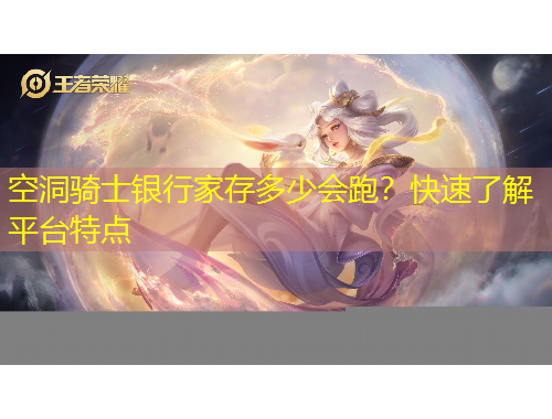 空洞騎士銀行家存多少會(huì)跑？快速了解平臺(tái)特點(diǎn)