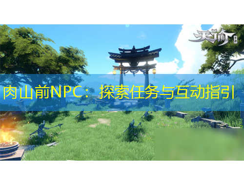 肉山前NPC：探索任務與互動指引