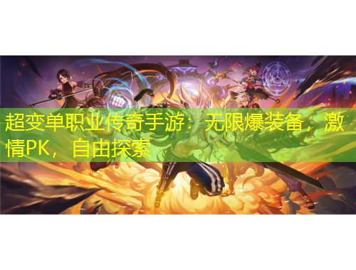超變單職業(yè)傳奇手游：無限爆裝備，激情PK，自由探索
