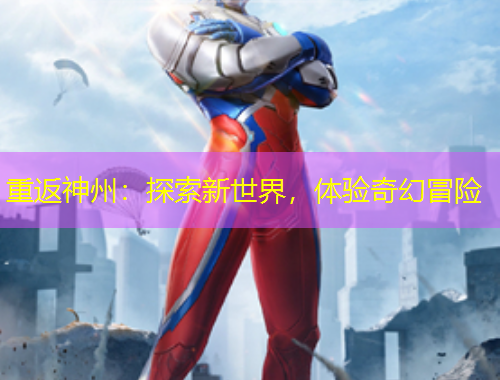 重返神州：探索新世界，體驗奇幻冒險