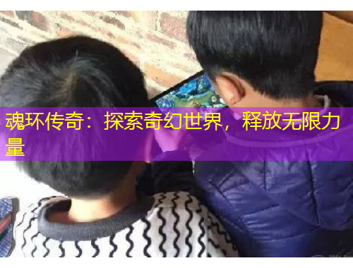 魂環(huán)傳奇：探索奇幻世界，釋放無限力量