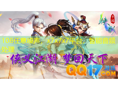 108任意噪聲，x7x7x7平臺(tái)，智能音頻處理