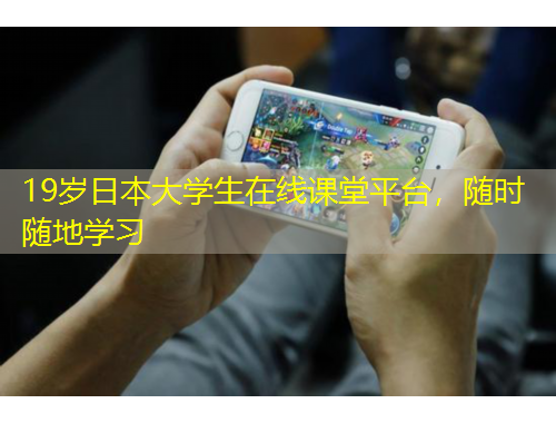 19歲日本大學(xué)生在線課堂平臺(tái)，隨時(shí)隨地學(xué)習(xí)