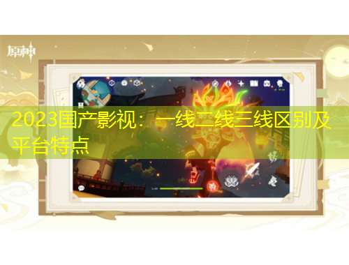 2023國產(chǎn)影視：一線二線三線區(qū)別及平臺(tái)特點(diǎn)