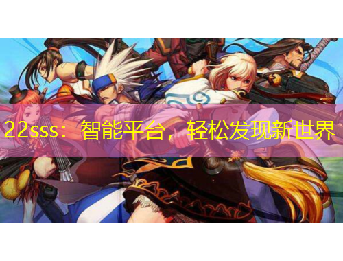 22sss：智能平臺，輕松發(fā)現(xiàn)新世界