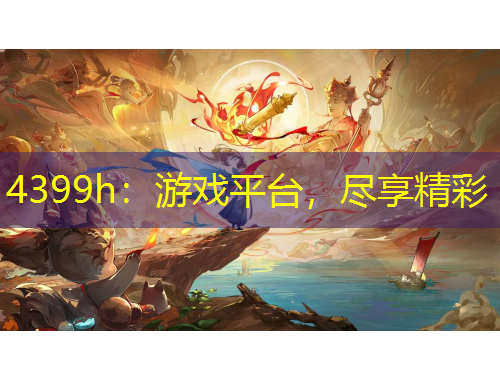 4399h：游戲平臺，盡享精彩