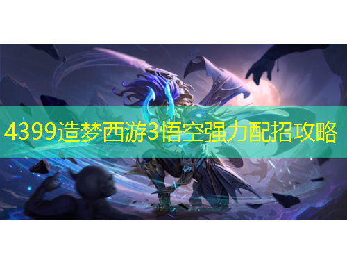 4399造夢西游3悟空強力配招攻略