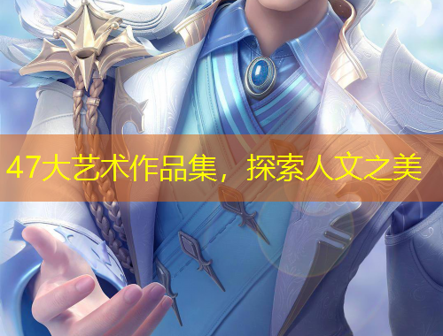 47大藝術(shù)作品集，探索人文之美