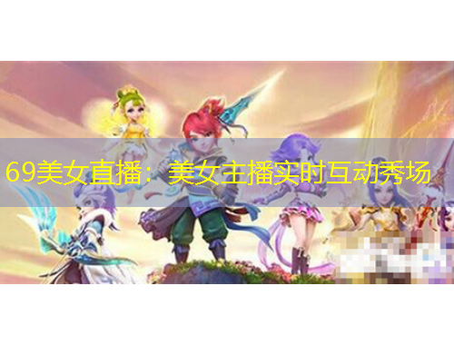 69美女直播：美女主播實(shí)時互動秀場