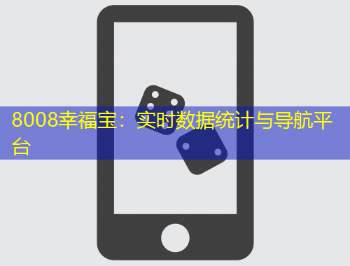 8008幸福寶：實(shí)時(shí)數(shù)據(jù)統(tǒng)計(jì)與導(dǎo)航平臺