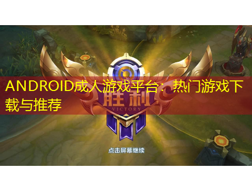 ANDROID成人游戲平臺：熱門游戲下載與推薦