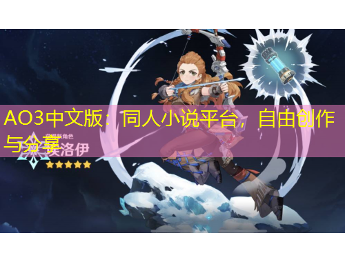 AO3中文版：同人小說平臺，自由創(chuàng)作與分享