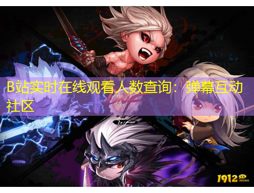 B站實時在線觀看人數(shù)查詢：彈幕互動社區(qū)
