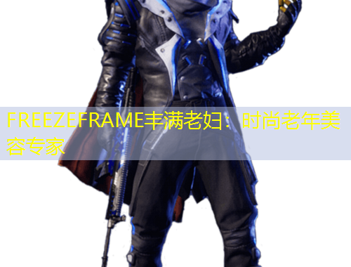 FREEZEFRAME豐滿老婦：時尚老年美容專家