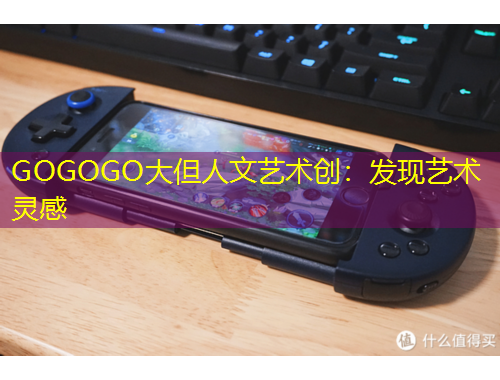 GOGOGO大但人文藝術(shù)創(chuàng)：發(fā)現(xiàn)藝術(shù)靈感