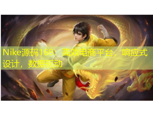 Nike源碼168：高效電商平臺，響應(yīng)式設(shè)計(jì)，數(shù)據(jù)驅(qū)動(dòng)