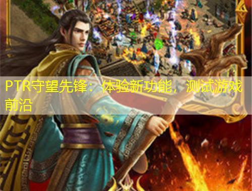 PTR守望先鋒：體驗(yàn)新功能，測試游戲前沿