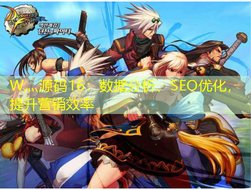W灬源碼16：數(shù)據(jù)分析、SEO優(yōu)化，提升營銷效率