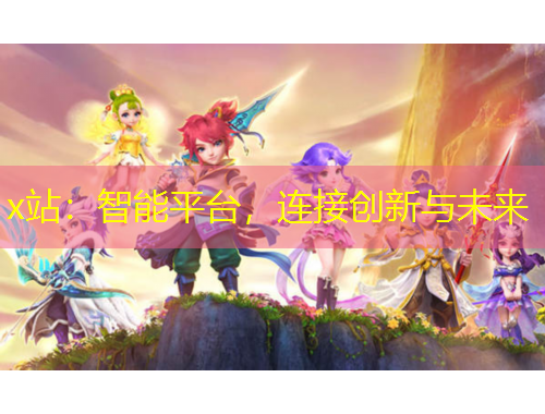 x站：智能平臺，連接創(chuàng)新與未來