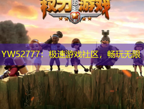 YW52777：極速游戲社區(qū)，暢玩無(wú)限