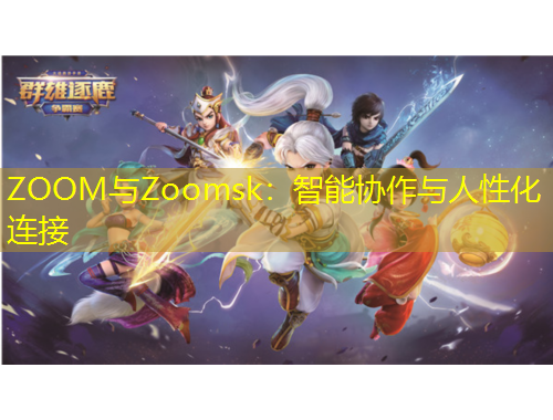 ZOOM與Zoomsk：智能協(xié)作與人性化連接