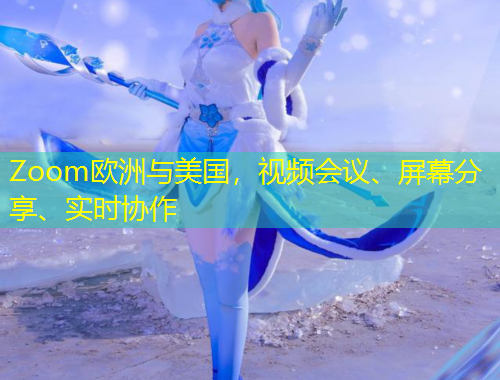 Zoom歐洲與美國，視頻會議、屏幕分享、實(shí)時協(xié)作