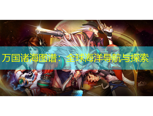 萬國諸海圖譜：全球海洋導航與探索