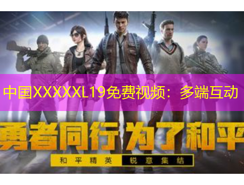 中國XXXXXL19免費(fèi)視頻：多端互動