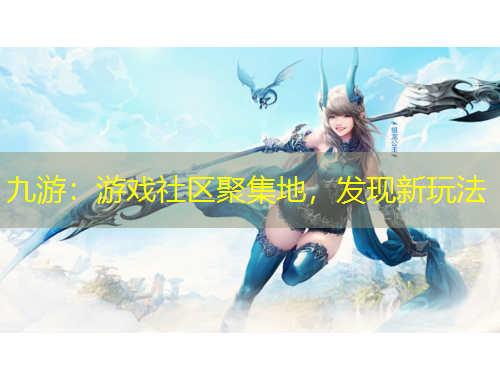 九游：游戲社區(qū)聚集地，發(fā)現(xiàn)新玩法