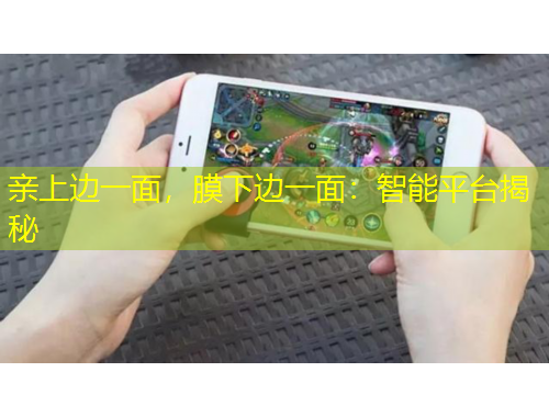 親上邊一面，膜下邊一面：智能平臺揭秘