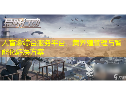 人畜禽綜合服務平臺，集養(yǎng)殖管理與智能化解決方案