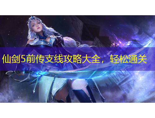 仙劍5前傳支線攻略大全，輕松通關(guān)