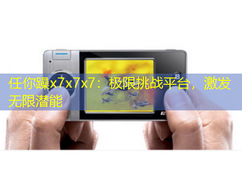 任你躁x7x7x7：極限挑戰(zhàn)平臺(tái)，激發(fā)無(wú)限潛能