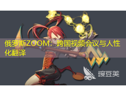 俄羅斯ZOOM：跨國視頻會議與人性化翻譯