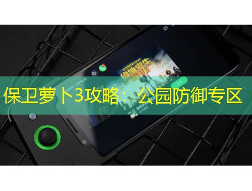 保衛(wèi)蘿卜3攻略：公園防御專區(qū)
