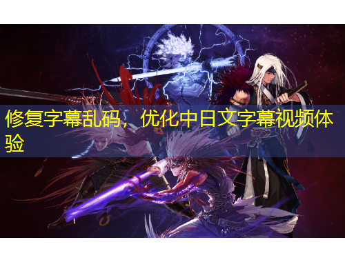 修復(fù)字幕亂碼，優(yōu)化中日文字幕視頻體驗(yàn)