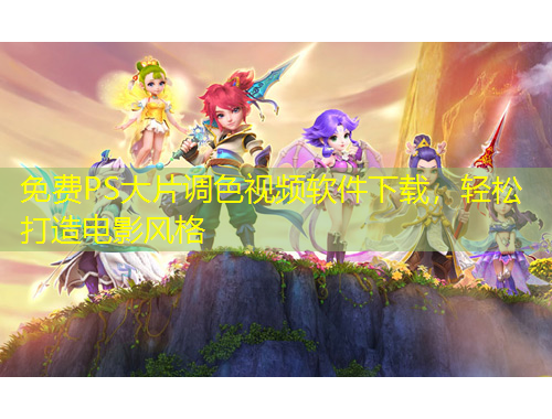 免費(fèi)PS大片調(diào)色視頻軟件下載，輕松打造電影風(fēng)格