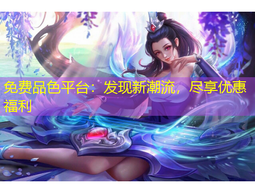 免費(fèi)品色平臺：發(fā)現(xiàn)新潮流，盡享優(yōu)惠福利