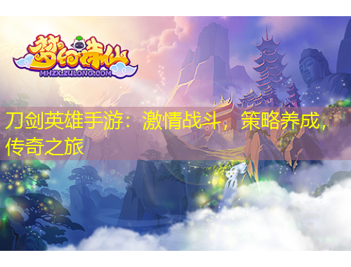 刀劍英雄手游：激情戰(zhàn)斗，策略養(yǎng)成，傳奇之旅
