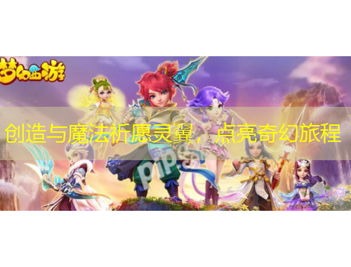 創(chuàng)造與魔法祈愿靈翼，點(diǎn)亮奇幻旅程