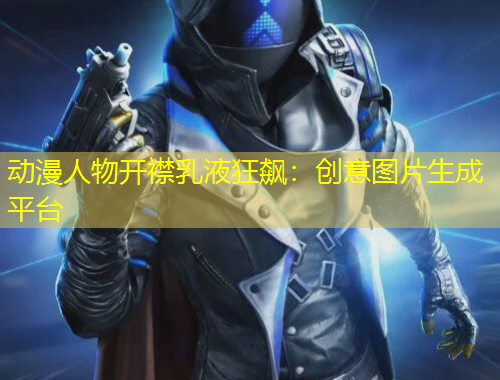 動(dòng)漫人物開襟乳液狂飆：創(chuàng)意圖片生成平臺(tái)