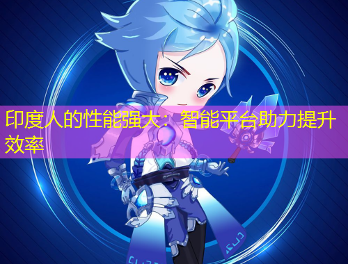 印度人的性能強大：智能平臺助力提升效率