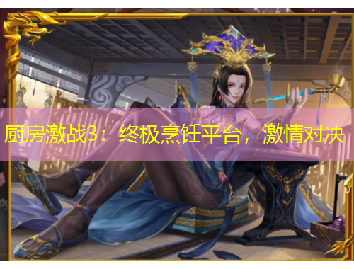 廚房激戰(zhàn)3：終極烹飪平臺，激情對決